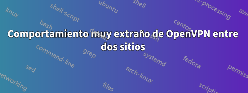 Comportamiento muy extraño de OpenVPN entre dos sitios