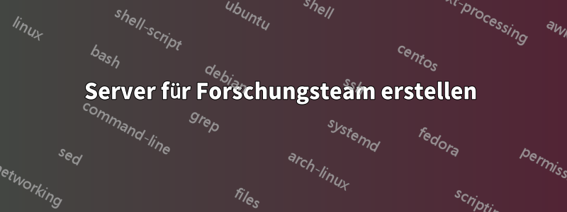 Server für Forschungsteam erstellen