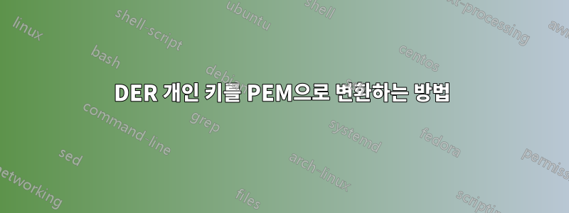 DER 개인 키를 PEM으로 변환하는 방법