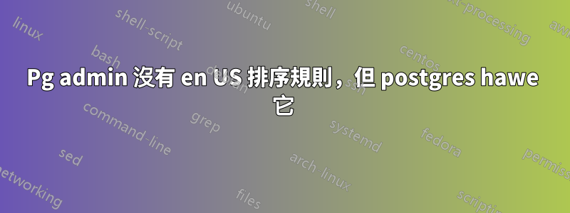 Pg admin 沒有 en US 排序規則，但 postgres hawe 它