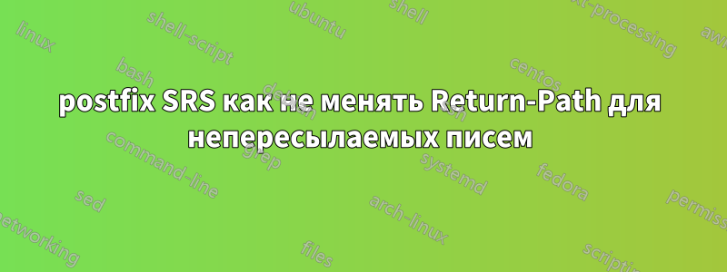 postfix SRS как не менять Return-Path для непересылаемых писем