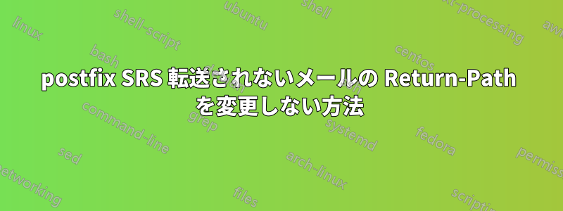 postfix SRS 転送されないメールの Return-Path を変更しない方法