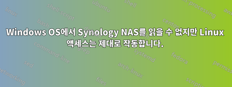 Windows OS에서 Synology NAS를 읽을 수 없지만 Linux 액세스는 제대로 작동합니다.