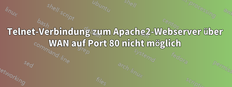 Telnet-Verbindung zum Apache2-Webserver über WAN auf Port 80 nicht möglich