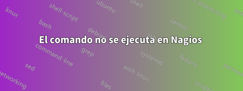 El comando no se ejecuta en Nagios