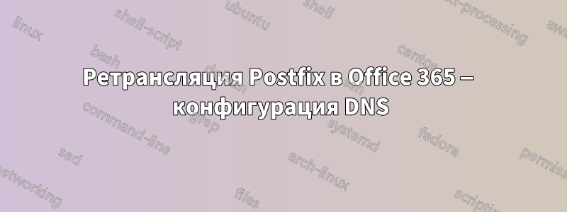 Ретрансляция Postfix в Office 365 — конфигурация DNS