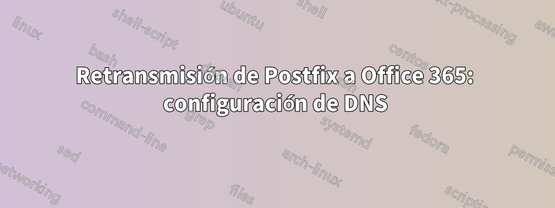 Retransmisión de Postfix a Office 365: configuración de DNS