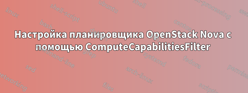 Настройка планировщика OpenStack Nova с помощью ComputeCapabilitiesFilter