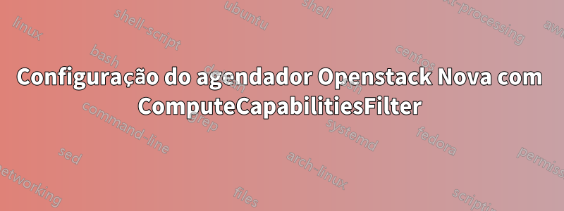 Configuração do agendador Openstack Nova com ComputeCapabilitiesFilter