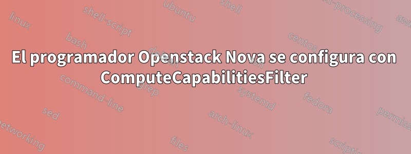 El programador Openstack Nova se configura con ComputeCapabilitiesFilter