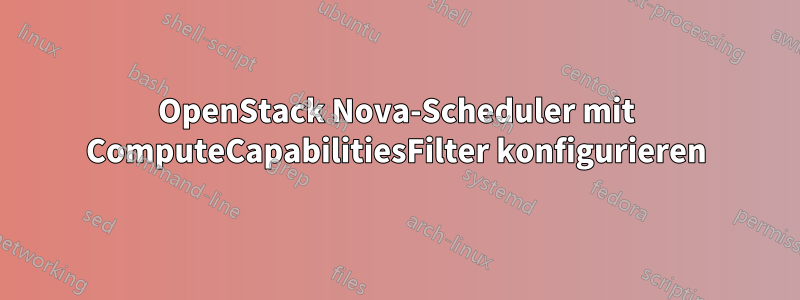 OpenStack Nova-Scheduler mit ComputeCapabilitiesFilter konfigurieren