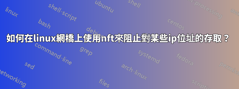 如何在linux網橋上使用nft來阻止對某些ip位址的存取？