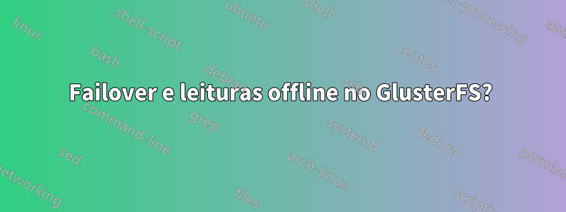 Failover e leituras offline no GlusterFS?