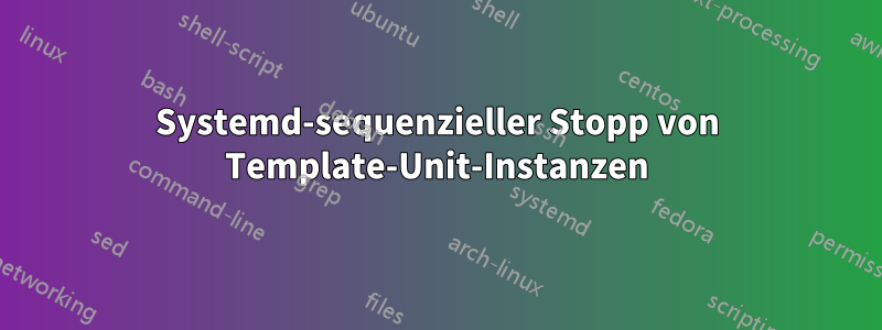 Systemd-sequenzieller Stopp von Template-Unit-Instanzen