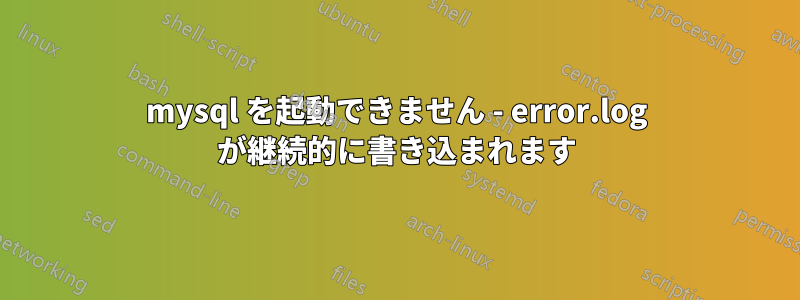 mysql を起動できません - error.log が継続的に書き込まれます