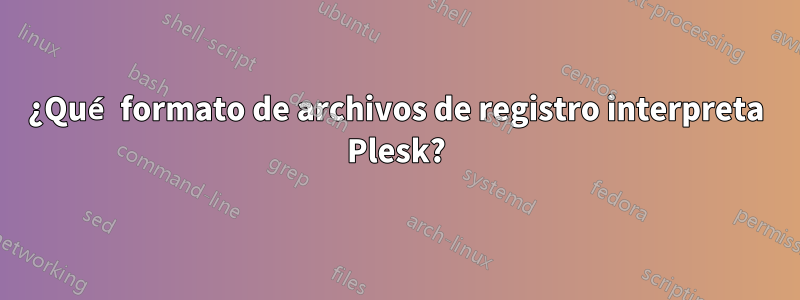 ¿Qué formato de archivos de registro interpreta Plesk?