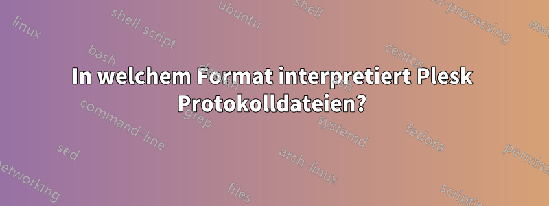 In welchem ​​Format interpretiert Plesk Protokolldateien?