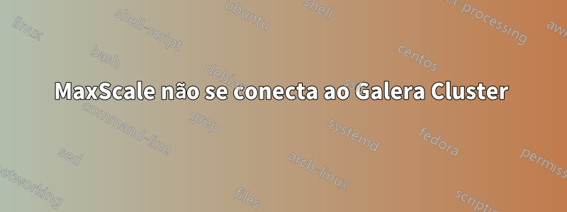 MaxScale não se conecta ao Galera Cluster