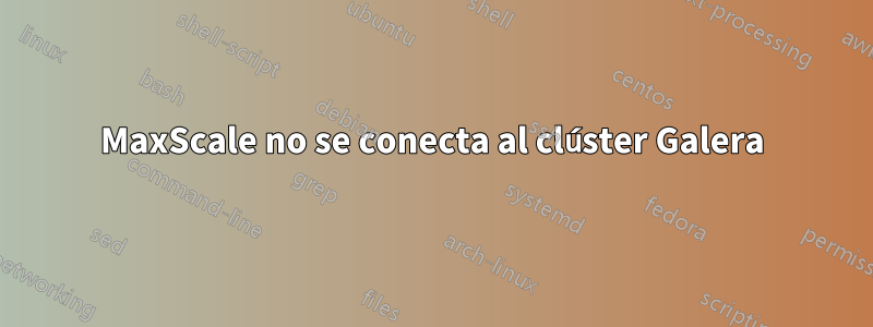 MaxScale no se conecta al clúster Galera