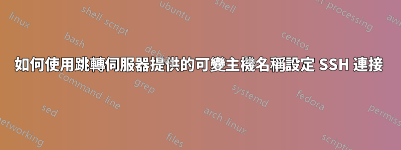 如何使用跳轉伺服器提供的可變主機名稱設定 SSH 連接