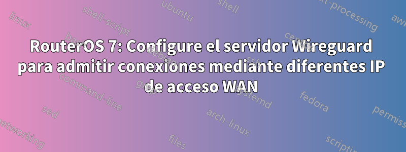 RouterOS 7: Configure el servidor Wireguard para admitir conexiones mediante diferentes IP de acceso WAN