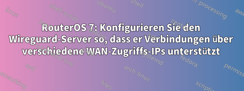 RouterOS 7: Konfigurieren Sie den Wireguard-Server so, dass er Verbindungen über verschiedene WAN-Zugriffs-IPs unterstützt