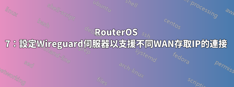 RouterOS 7：設定Wireguard伺服器以支援不同WAN存取IP的連接