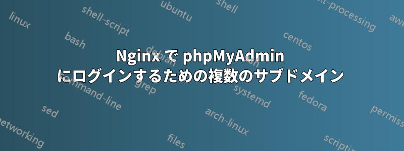 Nginx で phpMyAdmin にログインするための複数のサブドメイン