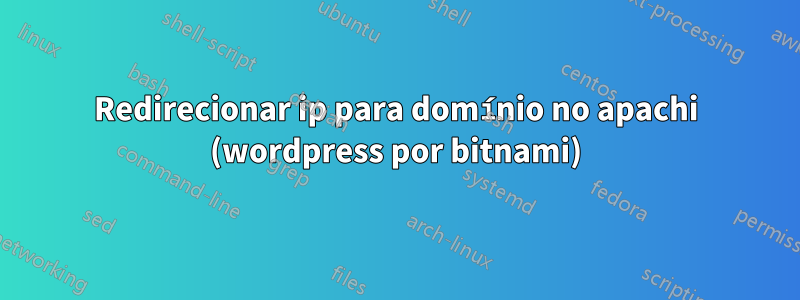 Redirecionar ip para domínio no apachi (wordpress por bitnami)