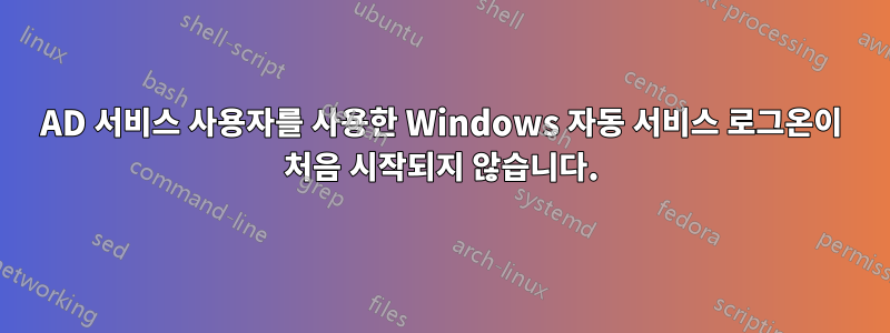 AD 서비스 사용자를 사용한 Windows 자동 서비스 로그온이 처음 시작되지 않습니다.