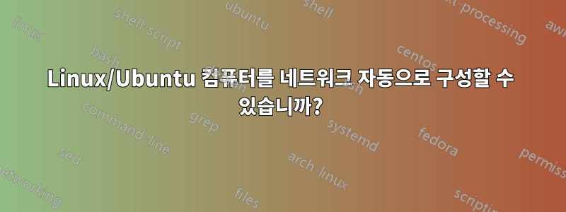 Linux/Ubuntu 컴퓨터를 네트워크 자동으로 구성할 수 있습니까?