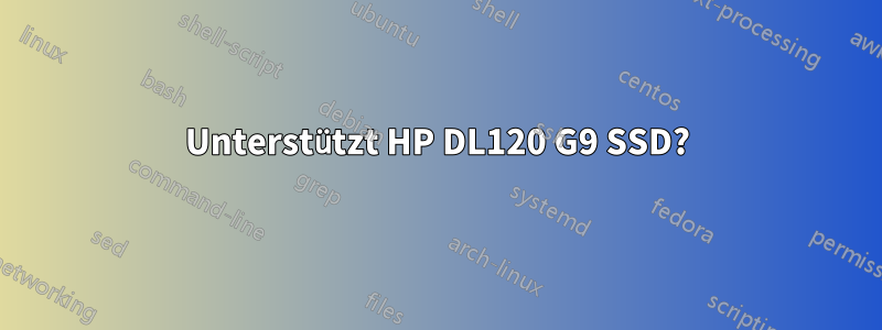 Unterstützt HP DL120 G9 SSD?