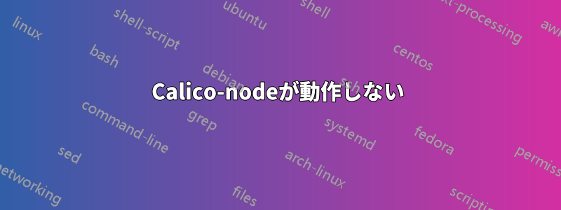 Calico-nodeが動作しない