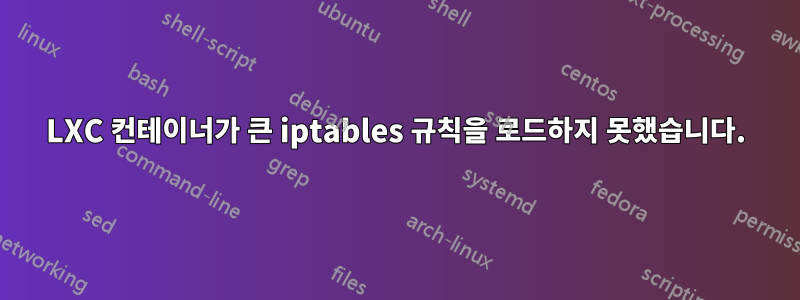 LXC 컨테이너가 큰 iptables 규칙을 로드하지 못했습니다.