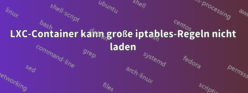 LXC-Container kann große iptables-Regeln nicht laden