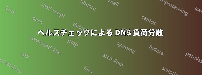 ヘルスチェックによる DNS 負荷分散