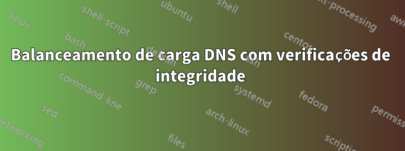 Balanceamento de carga DNS com verificações de integridade