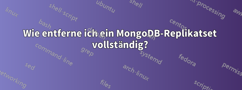 Wie entferne ich ein MongoDB-Replikatset vollständig?