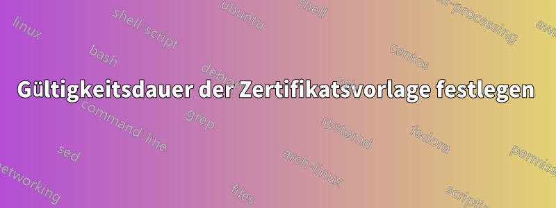 Gültigkeitsdauer der Zertifikatsvorlage festlegen