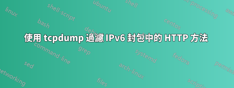 使用 tcpdump 過濾 IPv6 封包中的 HTTP 方法