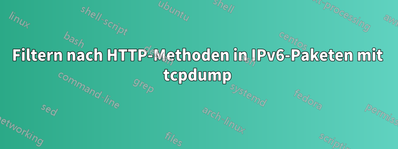 Filtern nach HTTP-Methoden in IPv6-Paketen mit tcpdump