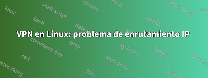 VPN en Linux: problema de enrutamiento IP