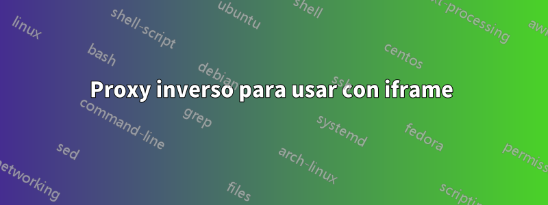 Proxy inverso para usar con iframe