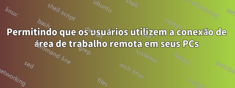 Permitindo que os usuários utilizem a conexão de área de trabalho remota em seus PCs