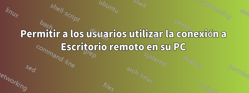 Permitir a los usuarios utilizar la conexión a Escritorio remoto en su PC