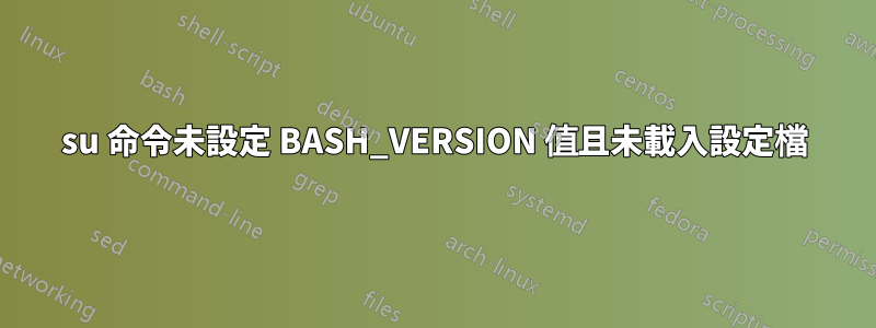 su 命令未設定 BASH_VERSION 值且未載入設定檔