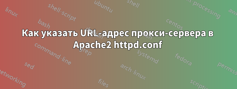 Как указать URL-адрес прокси-сервера в Apache2 httpd.conf