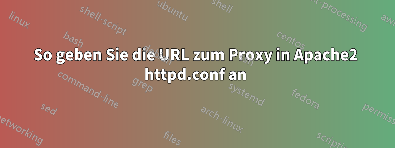 So geben Sie die URL zum Proxy in Apache2 httpd.conf an