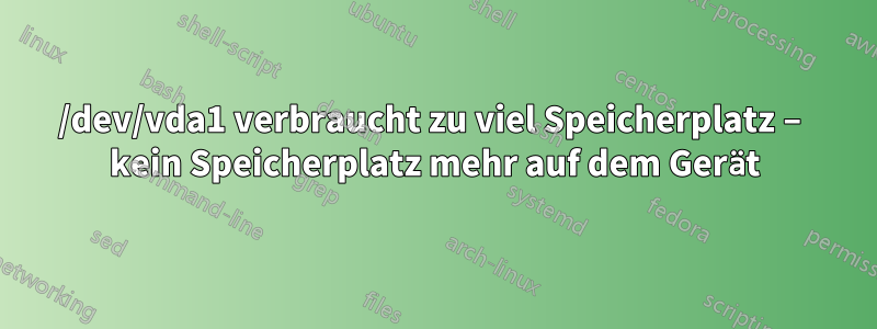 /dev/vda1 verbraucht zu viel Speicherplatz – kein Speicherplatz mehr auf dem Gerät