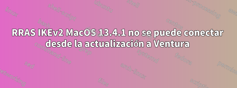 RRAS IKEv2 MacOS 13.4.1 no se puede conectar desde la actualización a Ventura